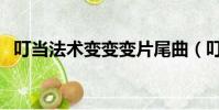 叮當法術變變變片尾曲(叮當法術變變變)