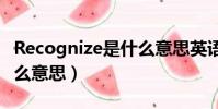 Recognize是什么意思英語(recognize是什么意思)