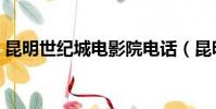 昆明世紀城電影院電話(昆明世紀城電影院)