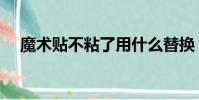 魔術貼不粘了用什么替換(魔術貼不粘)