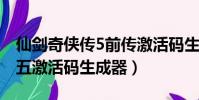 仙劍奇俠傳5前傳激活碼生成器(仙劍奇俠傳五激活碼生成器)