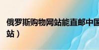 俄羅斯購物網站能直郵中國的(俄羅斯購物網站)