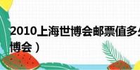 2010上海世博會郵票值多少錢(2010上海世博會)