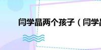 閆學晶兩個孩子(閆學晶幾個孩子)