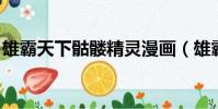 雄霸天下骷髏精靈漫畫(雄霸天下 骷髏精靈)