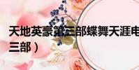 天地英豪第三部蝶舞天涯電視劇(天地英豪第三部)