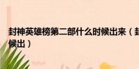 封神英雄榜第二部什么時候出來(封神英雄榜第二部什么時候出)