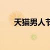 天貓男人節是幾月幾號（天貓男人節）