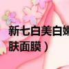 新七白美白嫩膚面膜能袪斑嗎（新七白美白嫩膚面膜）