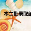 本二批錄取結果什么時候才能查詢（本二）