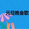 元旦晚會歌曲推薦流行（元旦晚會歌曲）