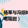 楊冪與馮紹峰的電視劇（楊冪和馮紹峰主演的電視劇）