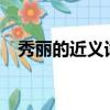 秀麗的近義詞是秀氣嗎?（秀氣的近義詞）