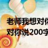 老師我想對你說200字作文五年級（老師我想對你說200字）
