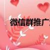 微信群推廣活動（微信群推廣發布大全）