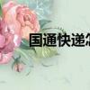 國通快遞怎么樣?（國通快遞怎么樣）