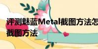 評測魅藍Metal截圖方法怎么樣及OPPO R7s截圖方法