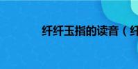 纖纖玉指的讀音(纖纖玉指)