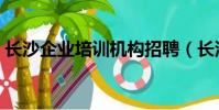 長沙企業培訓機構招聘(長沙企業培訓機構)
