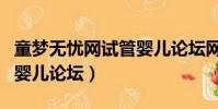 童夢無憂網試管嬰兒論壇網(童夢無憂網試管嬰兒論壇)