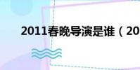 2011春晚導演是誰(2011春晚導演)
