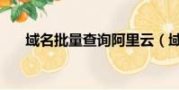 域名批量查詢阿里云(域名批量查詢)