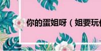 你的蛋姐呀(姐要玩你的蛋蛋)