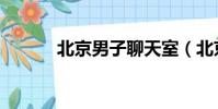 北京男子聊天室(北京聊天室)