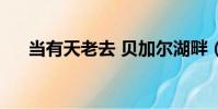 當有天老去 貝加爾湖畔(當有天老去)