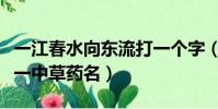 一江春水向東流打一個字(一江春水向東流打一中草藥名)