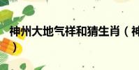 神州大地氣祥和猜生肖(神州大地打一個生肖)