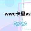 wwe卡里vs送葬者（wwe送葬者vs卡恩）