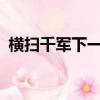 橫掃千軍下一句接什么?（橫掃千軍的意思）