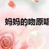 媽媽的吻原唱歌曲卓依婷（媽媽的吻 原唱）