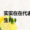 實實在在代表什么生肖兔（實實在在代表什么生肖）