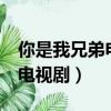 你是我兄弟電視劇36集大結局（你是我兄弟 電視劇）
