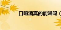 口嚼酒真的能喝嗎(口嚼酒)
