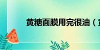 黃糖面膜用完很油(黃糖面膜)