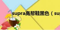 supra高幫鞋黑色(supra高幫鞋)