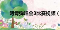 阿肯彈唱會3比賽視頻(阿肯彈唱會)