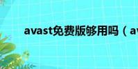 avast免費版夠用嗎(avast怎么樣)