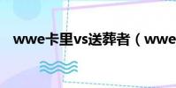 wwe卡里vs送葬者(wwe送葬者vs卡恩)