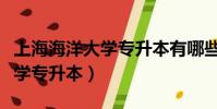 上海海洋大學專升本有哪些專業(上海海洋大學專升本)