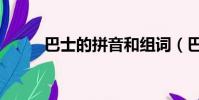 巴士的拼音和組詞(巴士的拼音)