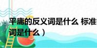 平庸的反義詞是什么 標準答案(平庸的反義詞是什么)