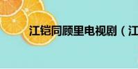 江鎧同顧里電視劇(江鎧同 顧里)
