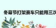 冬幕節打架賽車只能用三次(冬幕節打架賽車)