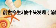 前世今生2被牛頭發現(前世今生2木頭人)