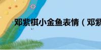 鄧紫棋小金魚表情(鄧紫棋金魚表情)