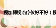 視加弱視治療儀好不好(視加弱視治療儀)